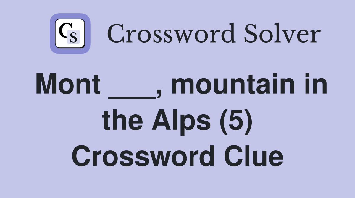 Mont ___, mountain in the Alps (5) Crossword Clue Answers Crossword